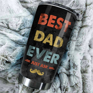 Best Dad Ever, Just Ask - Gift For Dads - Personalized Tumbler.