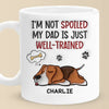 I'm Not Spoiled My Dad Is Just Well Trained - Dog Personalized Custom 3D Inflated Effect Printed Mug - Father's Day, Gift For Pet Owners, Pet Lovers