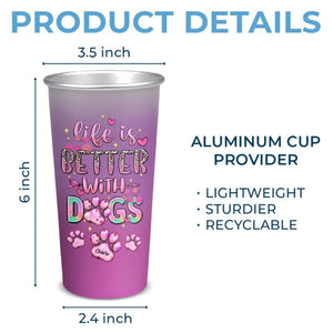 Life Is Better With Dogs - Dog Personalized Custom Aluminum Changing Color Cup - Gift For Pet Owners, Pet Lovers