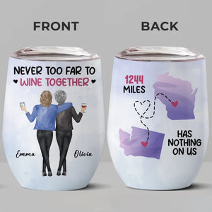 Never Too Far To Wine Together - Bestie Personalized Custom Wine Tumbler - Christmas Gift For Best Friends, BFF, Sisters