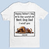 To The Best Dog Dad, I Ruff You So Much - Dog Personalized Custom Unisex T-shirt, Premium T-shirt, Hoodie - Father's Day, Gift For Dad, Pet Owners, Pet Lovers