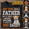Any Man Can Be A Father But It Takes Someone Special To Be A Dog Daddy - Personalized Unisex T-Shirt