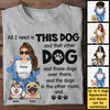 All I Need Is This Dog And That Other Dog - Gift For Dog Mum, Personalized Unisex T-shirt, Hoodie
