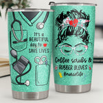 Nurse Life, It's A Beautiful Day To Save Lives - Tumbler - Appreciation, Graduation, Retirement, Thank You Gift For Nurse, Nurse Week Gift, Nurse Life