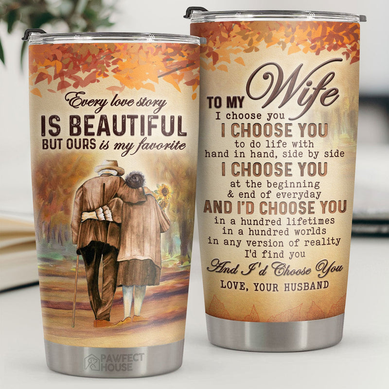 To My Wife I Choose You At The Beginning And End Of Everyday - Tumbler - To My Wife, Gift For Wife, Anniversary, Engagement, Wedding, Marriage Gift