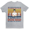 Super Sexy Dog Dad Dog Mom - Dog Personalized Custom Unisex T-shirt, Hoodie, Sweatshirt - Mother's Day, Birthday Gift For Pet Owners, Pet Lovers