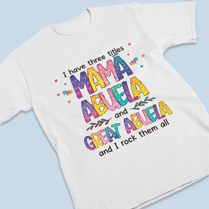 I Have Three Titles & I Rock Them All - Family Personalized Custom Unisex T-shirt, Hoodie, Sweatshirt - Mother's Day, Birthday Gift For Grandma, Great Grandma