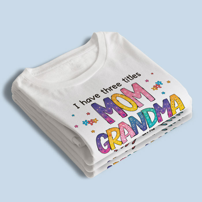 I Have Three Titles & I Rock Them All - Family Personalized Custom Unisex T-shirt, Hoodie, Sweatshirt - Mother's Day, Birthday Gift For Grandma, Great Grandma