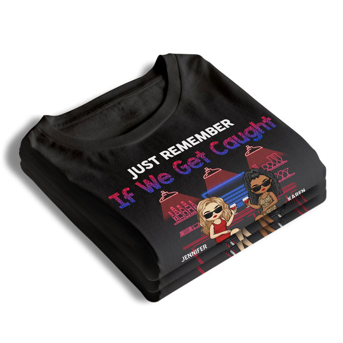 Just Remember This If We Get Caught - Bestie Personalized Custom Unisex T-shirt, Hoodie, Sweatshirt - Gift For Best Friends, BFF, Sisters
