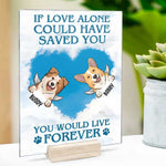 If Love Alone Could Have Saved You You Would Have Lived Forever - Personalized Acrylic Plaque