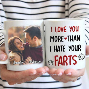 I Love You More Than I Hate Your Farts - Upload Image, Gift For Couples - Personalized Mug.