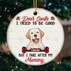 Dear Santa, I Tried To Be Good But I Take After My Mommy - Personalized Custom Round Shaped Ceramic Christmas Ornament - Gift For Pet Lovers, Christmas Gift