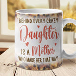 Behind Every Crazy Daughter Is A Mother - Gift For Mom, Grandma - Personalized Mug