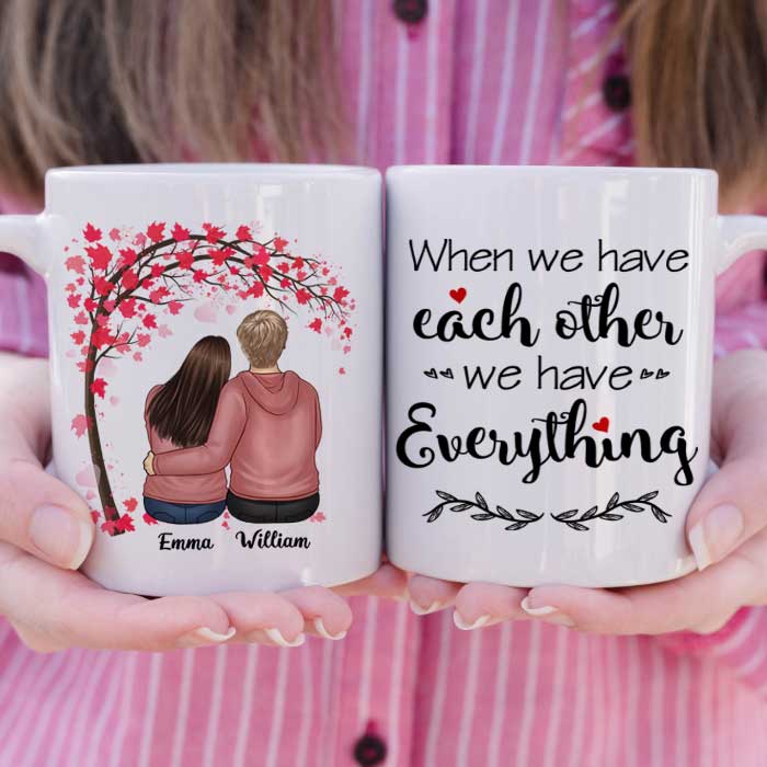 We Have Each Other We Have Everything - Gift For Couples, Personalized Mug