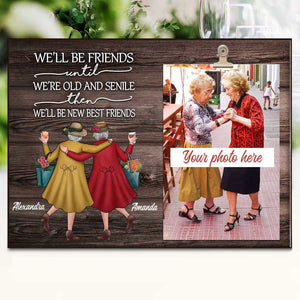 We'll Be Friends Until We Are Old And Senile Then We'll Be New Best Friends - Personalized Photo Frame