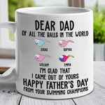 I'm Glad That I Came Out From Your Balls - Gift For Dads - Personalized Mug