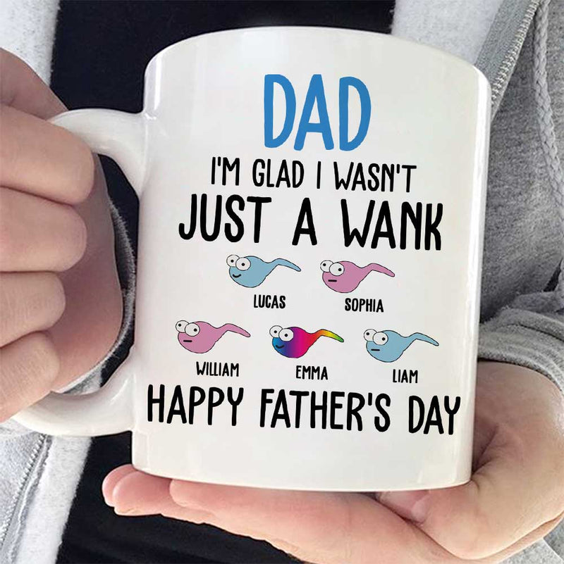 I'm Glad I Wasn't Just A Wank - Gift For Dads - Personalized Mug