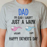 I'm Glad I Wasn't Just A Wank - Gift For Dads - Personalized Unisex T-Shirt