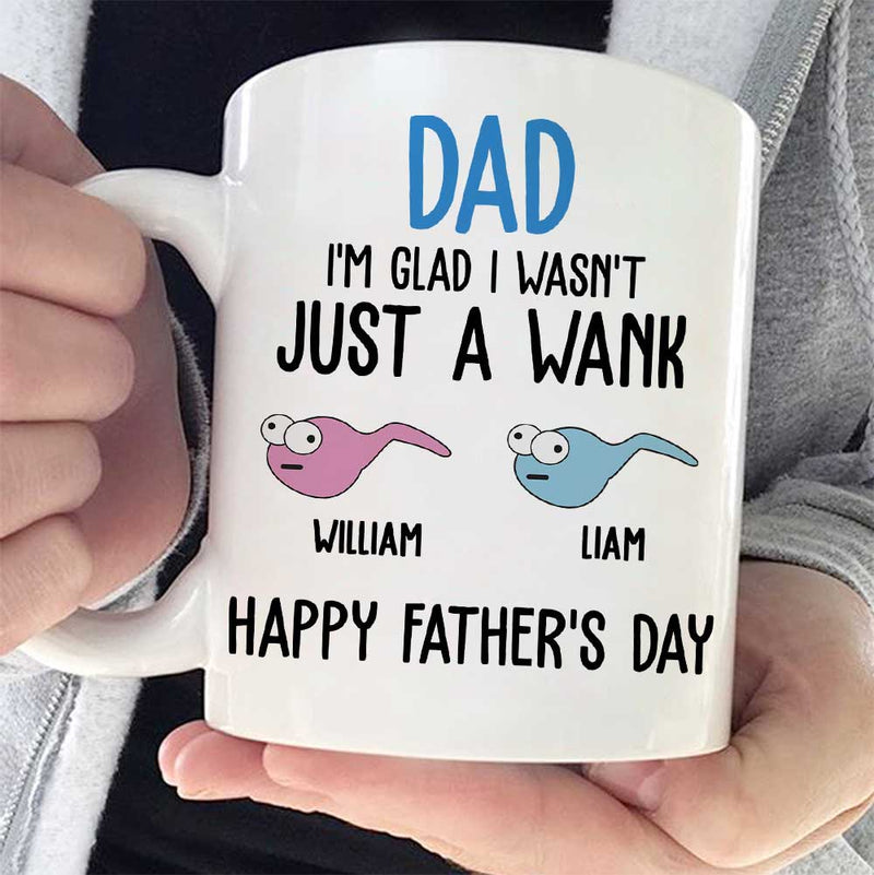 I'm Glad I Wasn't Just A Wank - Gift For Dads - Personalized Mug