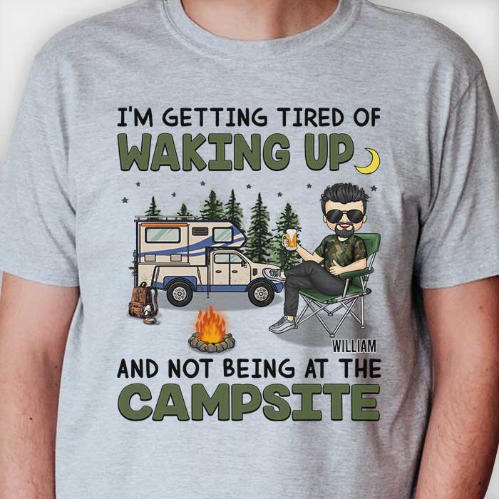 I'm Getting Tired Of Waking Up And Not Being At The Campsite - Gift For Camping Couples, Personalized Unisex T-shirt, Hoodie, Sweatshirt