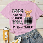 Dogs Make Me Happy - You, Not So Much - Personalized T-shirt