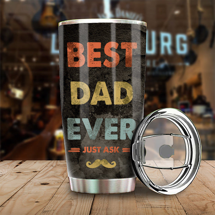 Best Dad Ever, Just Ask - Gift For Dads - Personalized Tumbler.