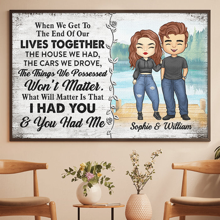 What Will Really Matter Is That I Had You And You Had Me - Gift For Couples, Personalized Horizontal Poster