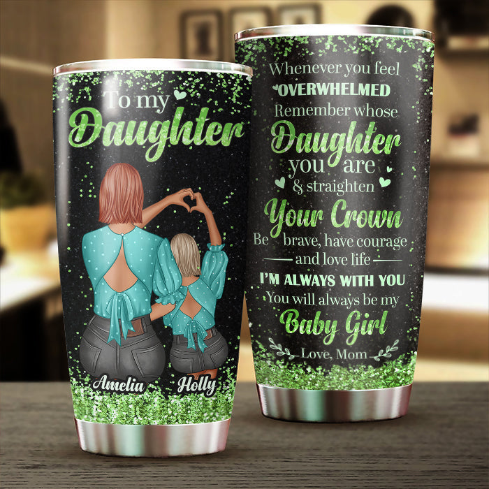 To My Daughter - Remember Whose Daughter You Are - Personalized Tumbler