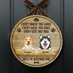 Every Snack You Make - We'll Be Watching You - Funny Personalized Dog Door Sign