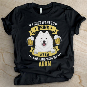 I Just Want To Drink Beer And Hang Out With My Dog - Personalized Custom Unisex T-shirt.