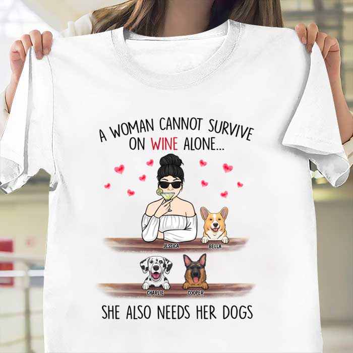 A Woman Cannot Survive On Wine Alone, She Also Needs Her Dogs - Personalized Unisex T-Shirt