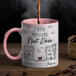 I Wish You Live Next Door - Bestie Personalized Custom 3D Inflated Effect Printed Accent Mug - Gift For Best Friends, BFF, Sisters