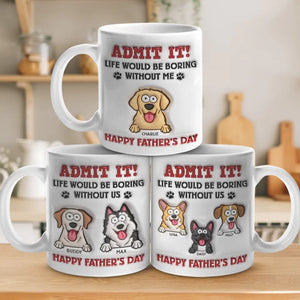 Life Would Be Boring Without Me - Dog Personalized Custom 3D Inflated Effect Printed Mug - Father's Day, Gift For Pet Owners, Pet Lovers