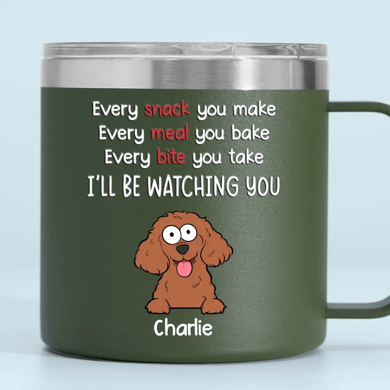 I Will Be Watching Your Snack - Dog Personalized Custom 14oz Stainless Steel Tumbler With Handle - Gift For Dog Lovers