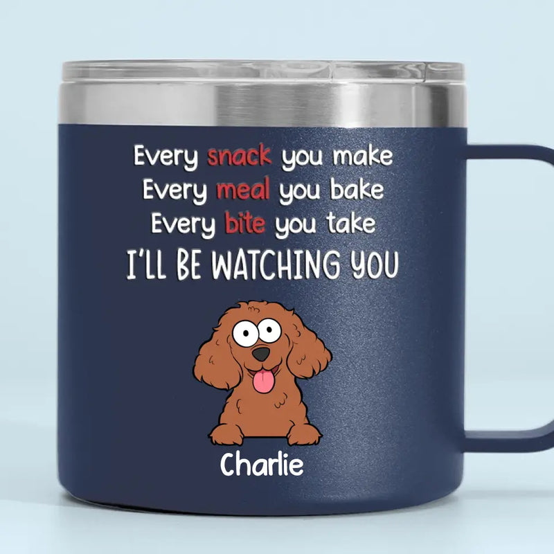 I Will Be Watching Your Snack - Dog Personalized Custom 14oz Stainless Steel Tumbler With Handle - Gift For Dog Lovers