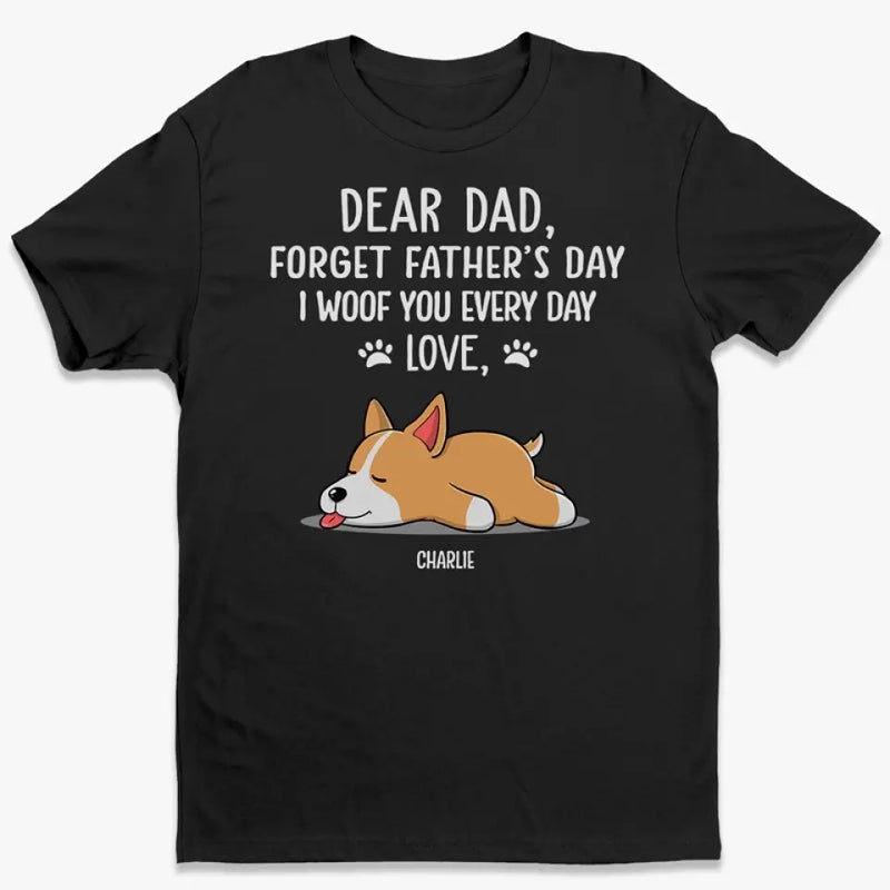 Forget Father's Day, I Woof You Every Day - Dog Personalized Custom Unisex T-shirt, Hoodie, Sweatshirt - Father's Day, Gift For Dad, Dog Lovers