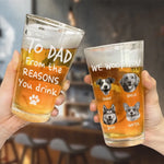 Custom Photo From The Reasons You Drink - Dog & Cat Personalized Custom Beer Glass - Father's Day, Gift For Dad, Dog Lovers