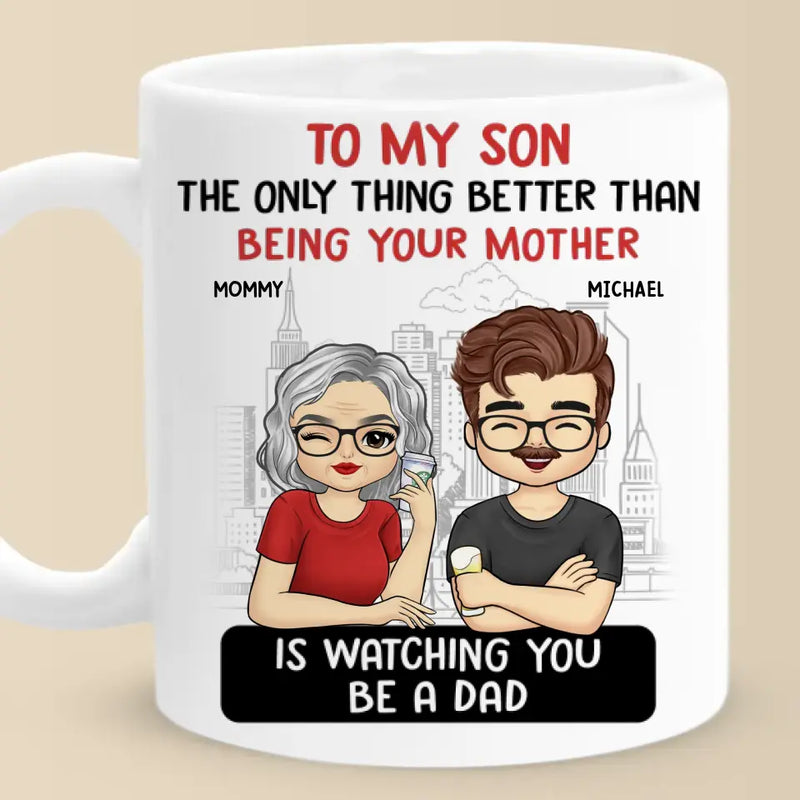The Only Thing Better Than Being Your Parents Is Watching You Be A Dad - Family Personalized Custom Mug - Father's Day, Gift For Son, Dad