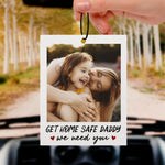 Custom Photo Get Home Safe, We Need You - Family Personalized Custom Car Air Freshener - Father's Day, Gift For Dad