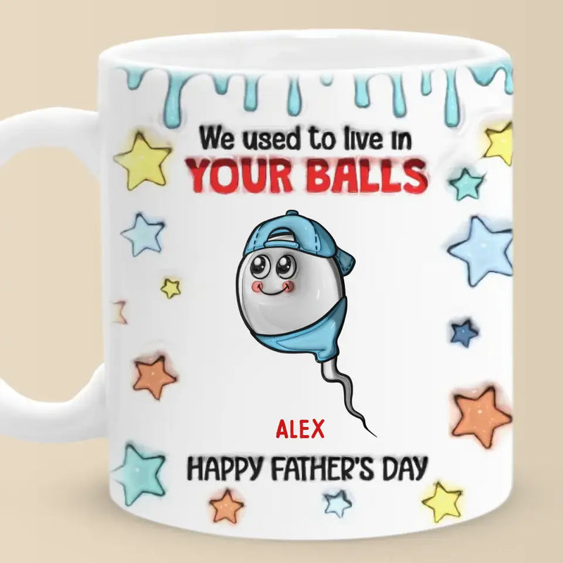 We Used To Live In Your Balls - Family Personalized Custom 3D Inflated Effect Printed Mug - New Arrival, Father's Day, Gift For Dad, Grandpa AMZ