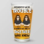 Apparently We're Trouble - Bestie Personalized Custom Beer Glass - Gift For Best Friends, BFF, Sisters, Coworkers