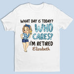 What Day Is Today Who Cares - Personalized Custom Unisex T-shirt, Hoodie, Sweatshirt - Appreciation, Retirement Gift For Coworkers, Retirees