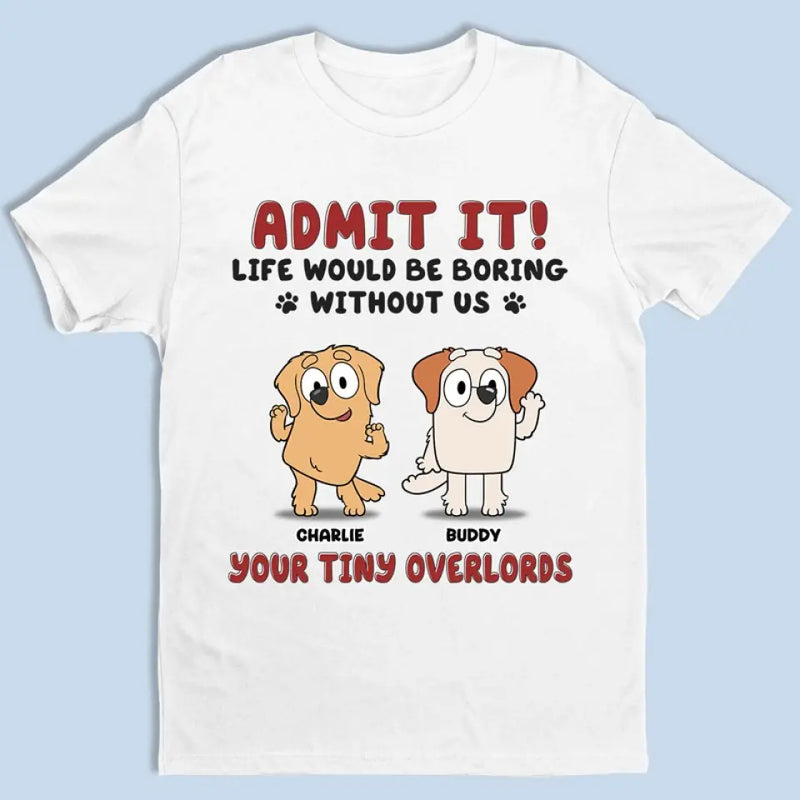 Life Is Boring But Luckily I Have You - Dog Personalized Custom Unisex T-shirt, Hoodie, Sweatshirt - Gift For Dog Lovers