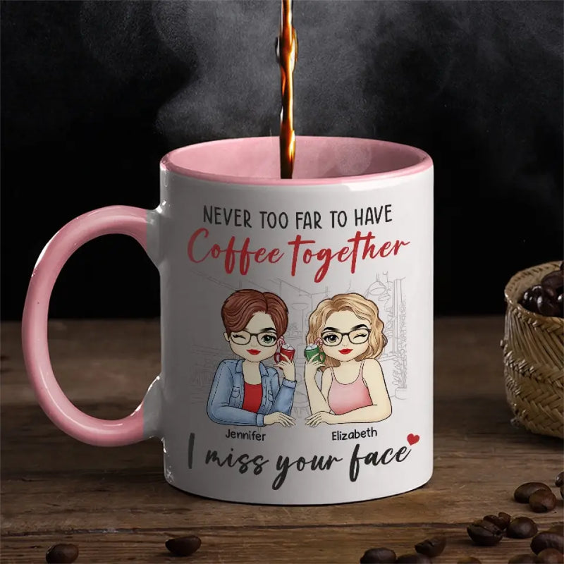 Never Too Far To Have Coffee Together - Bestie Personalized Custom Accent Mug - Gift For BFF, Best Friends, Sisters