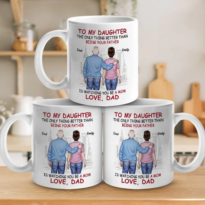 The Only Thing Better Than Being Your Father Is Watching You Be A Mom - Family Personalized Custom Mug - Gift For Daughter, New Moms
