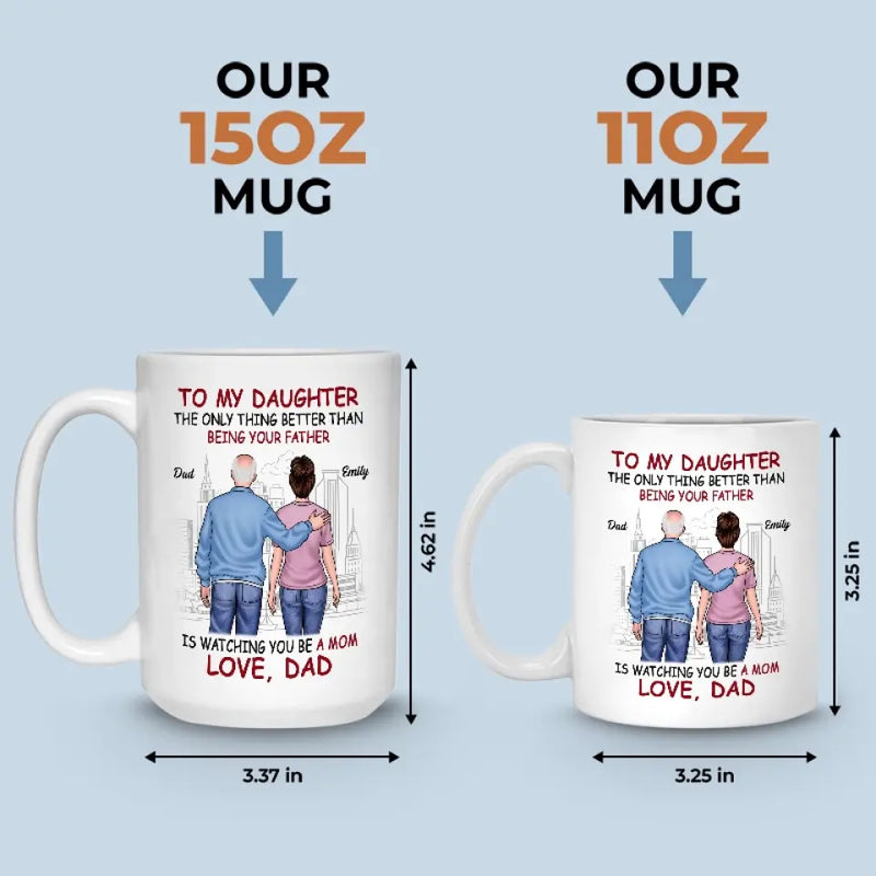 The Only Thing Better Than Being Your Father Is Watching You Be A Mom - Family Personalized Custom Mug - Gift For Daughter, New Moms