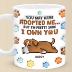 You May Have Adopted Me, But I'm Pretty Sure I Own You - Dog Personalized Custom 3D Inflated Effect Printed Mug - Gift For Pet Owners, Pet Lovers