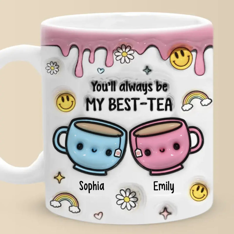 You'll Always Be My Best-Tea - Bestie Personalized Custom 3D Inflated Effect Printed Mug - Gift For Best Friends, BFF, Bestie