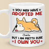 You May Have Adopted Me But I Own You - Dog & Cat Personalized Custom Mug - Gift For Pet Owners, Pet Lovers