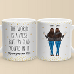 The World Is A Mess But I'm Glad You're In It - Bestie Personalized Custom Mug - Gift For Best Friends, BFF, Sisters